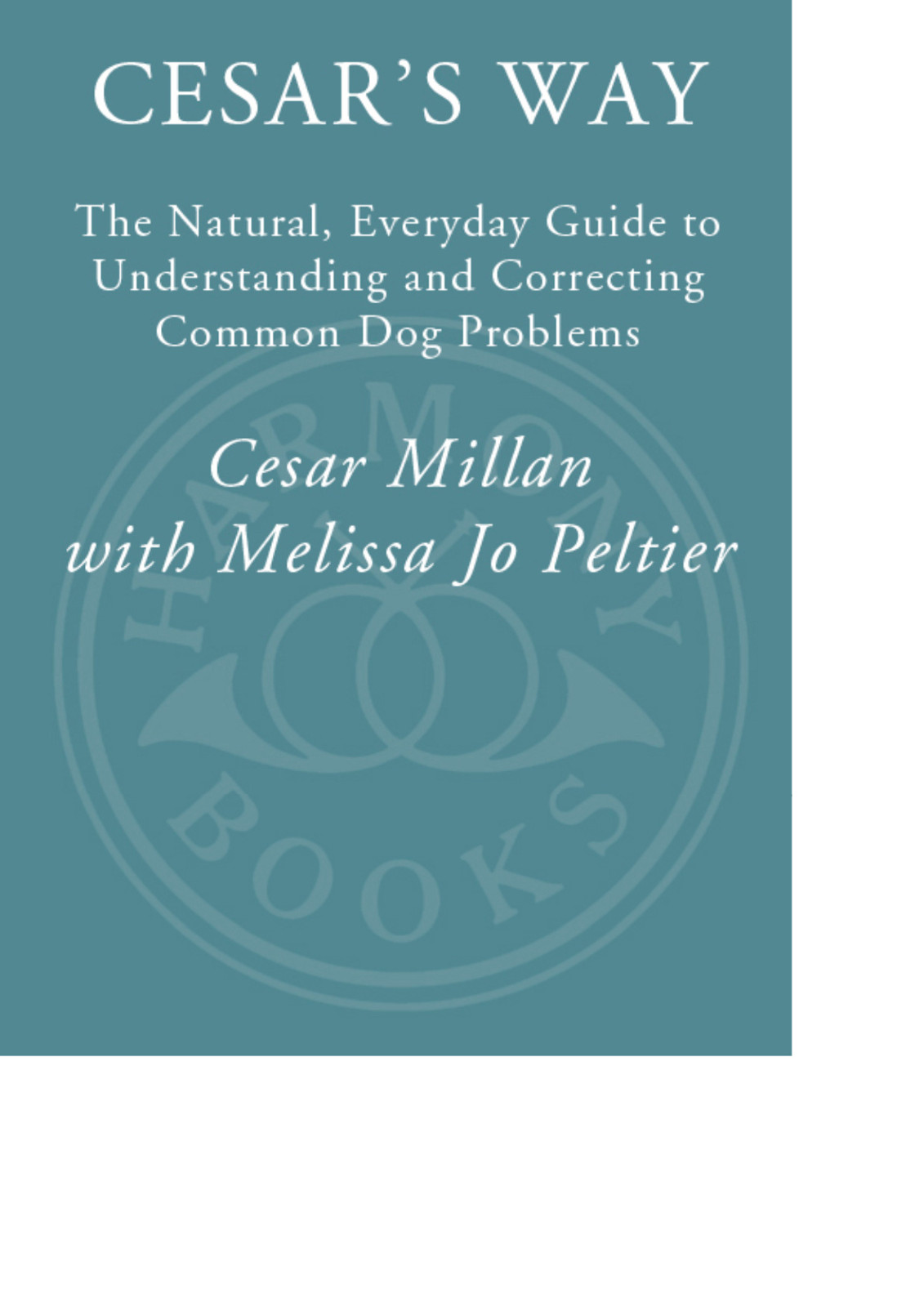 Cesar's Way - The Natural, Everyday Guide to Understanding and Correcting Common Dog Problems