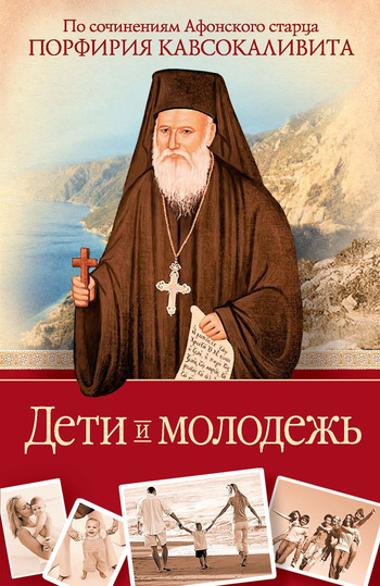 Дети и молодёжь. По сочинениям Афонского старца Порфирия Кавсокаливита