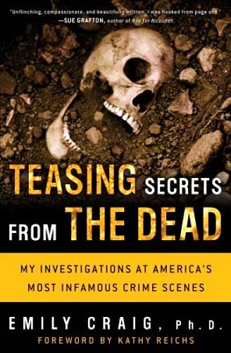 Teasing Secrets from the Dead: My Investigations at America`s Most Infamous Crime Scenes